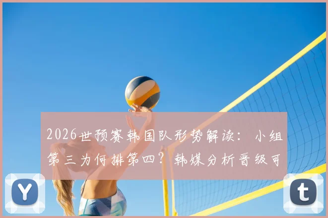 2026世预赛韩国队形势解读：小组第三为何排第四？韩媒分析晋级可能性仍占优